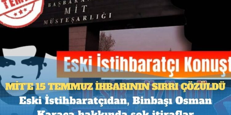 MİT’e 15 Temmuz ihbarının sırrı çözüldü; Eski İstihbaratçıdan, Binbaşı Osman Karaca hakkında şok itiraflar