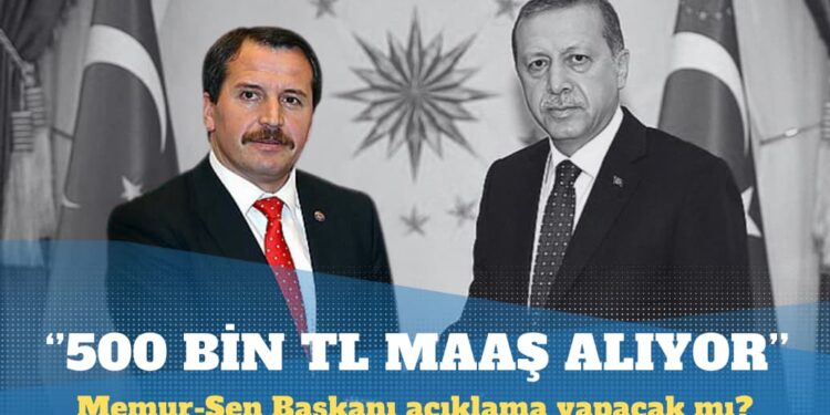 Memur-Sen Başkanı’nın 500 bin TL maaş aldığı iddia edildi