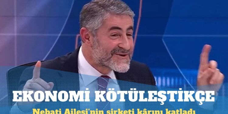 Nebati Ailesi’nin şirketi ekonomi kötüleştikçe kârını katladı