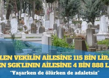 Ölen vekilin ailesine 115 bin lira, ölen SGK’lının ailesine 4 bin 888 lira