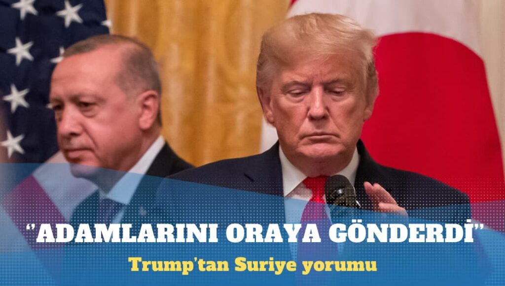 Trump’tan Suriye yorumu: Erdoğan adamlarını oraya farklı isimlerle gönderdi