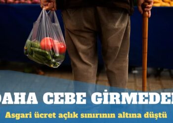 Asgari ücret ‘daha cebe girmeden’ açlık sınırının altına düştü