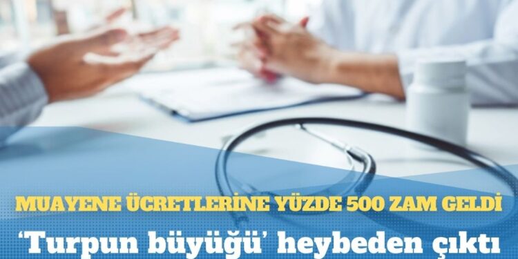 ‘Turpun büyüğü’ heybeden çıktı: Muayene ücretlerine yüzde 500 zam geldi