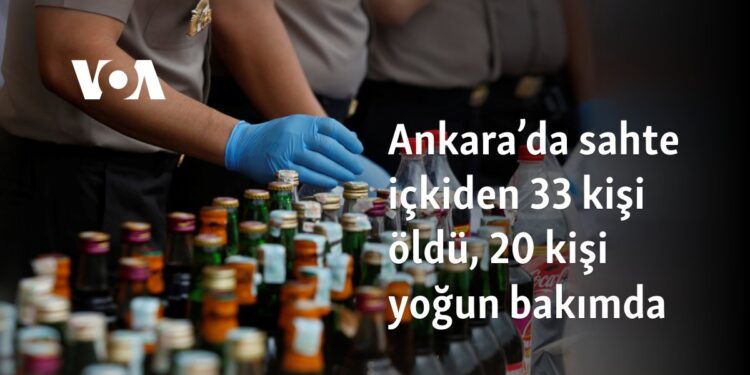 Ankara’da sahte içkiden 33 kişi öldü, 20 kişi yoğun bakımda