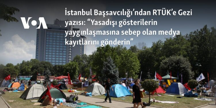 İstanbul Başsavcılığı’ndan RTÜK’e Gezi yazısı: “Yasadışı gösterilerin yaygınlaşmasına sebep olan medya kayıtlarını gönderin”