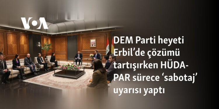 DEM Parti heyeti Erbil’de çözümü tartışırken HÜDA-PAR sürece ‘sabotaj’ uyarısı yaptı