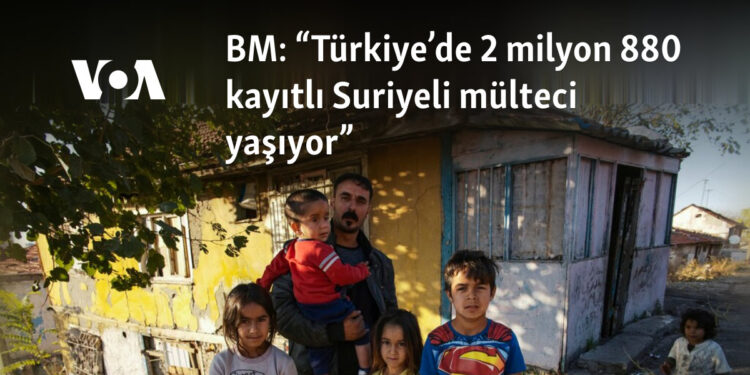 BM: “Türkiye’de 2 milyon 880 bin kayıtlı Suriyeli mülteci yaşıyor”