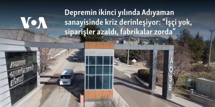 Depremin ikinci yılında Adıyaman sanayisinde kriz derinleşiyor: “İşçi yok, siparişler azaldı, fabrikalar zorda”