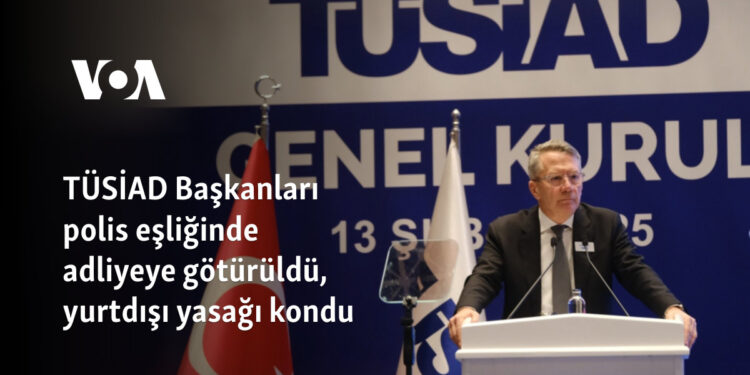 TÜSİAD Başkanları polis eşliğinde adliyeye götürüldü, yurtdışı yasağı kondu