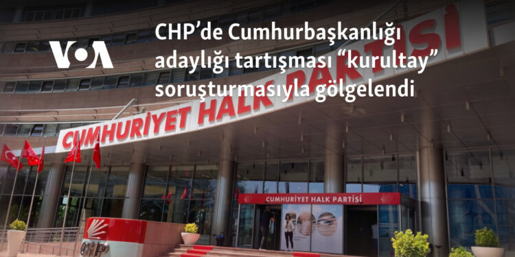 CHP’de Cumhurbaşkanlığı adaylığı tartışması “kurultay” soruşturmasıyla gölgelendi