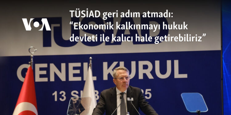 TÜSİAD geri adım atmadı: “Ekonomik kalkınmayı hukuk devleti ile kalıcı hale getirebiliriz”