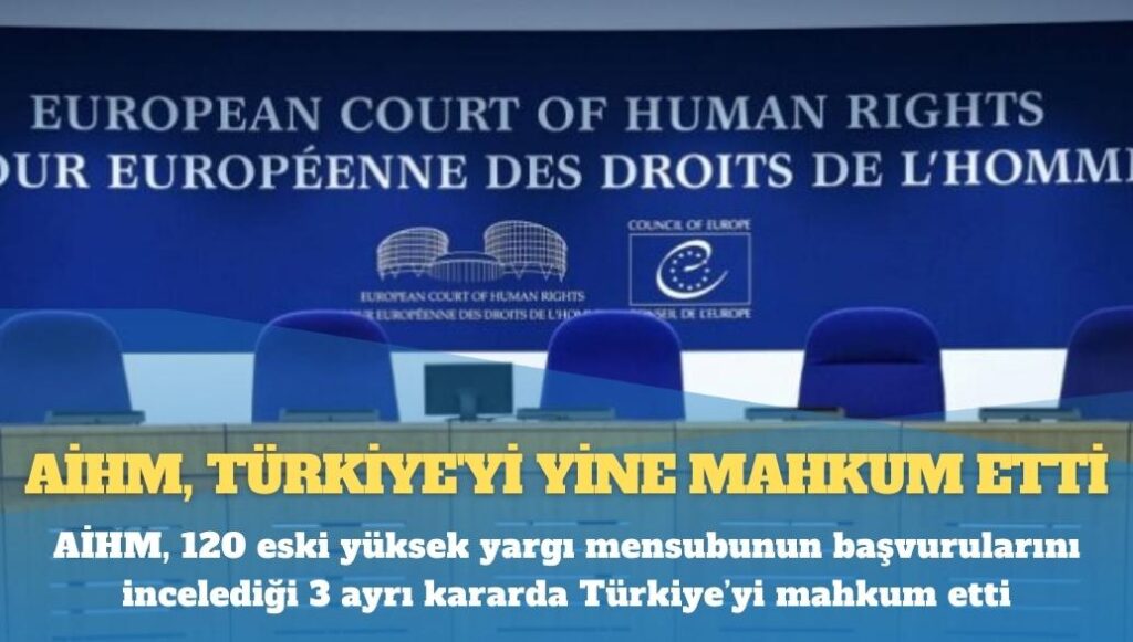 AİHM, 120 eski yüksek yargı mensubunun başvurularını incelediği 3 ayrı kararda Türkiye’yi mahkum etti