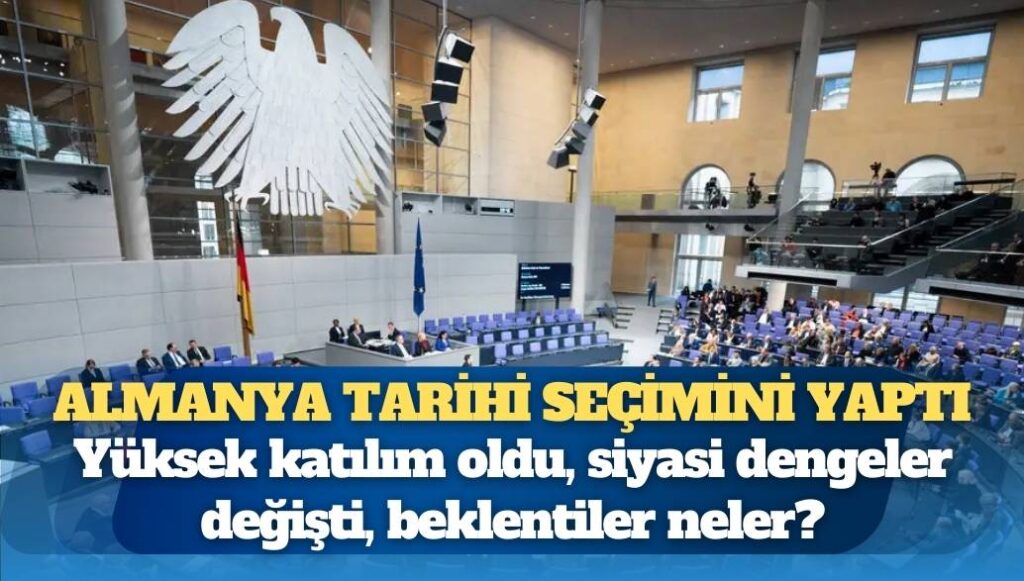 Almanya tarihi seçimini Yaptı: Yüksek katılım oldu, siyasi dengeler değişti, beklentiler neler?