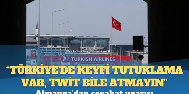 Almanya’dan seyahat uyarısı: Türkiye’de keyfi tutuklama var, twit bile atmayın