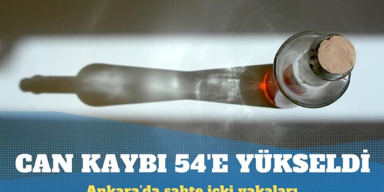 Ankara’da sahte içkiden ölenlerin sayısı 54’e yükseldi