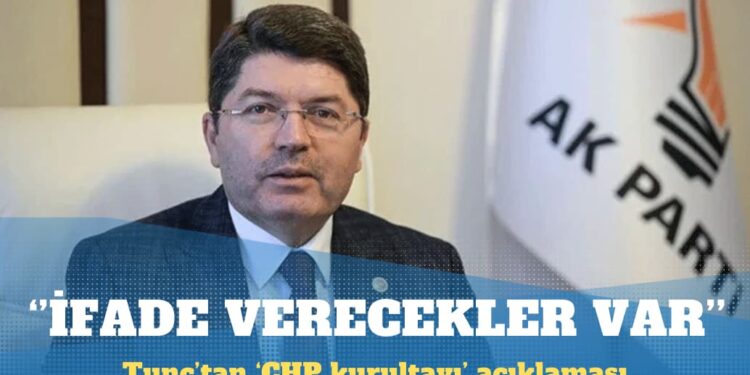 Bakan Tunç’tan ‘CHP kurultayı’ açıklaması: İfade vermek isteyenler var