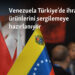 Venezuela Türkiye’de ihraç ürünlerini sergilemeye hazırlanıyor