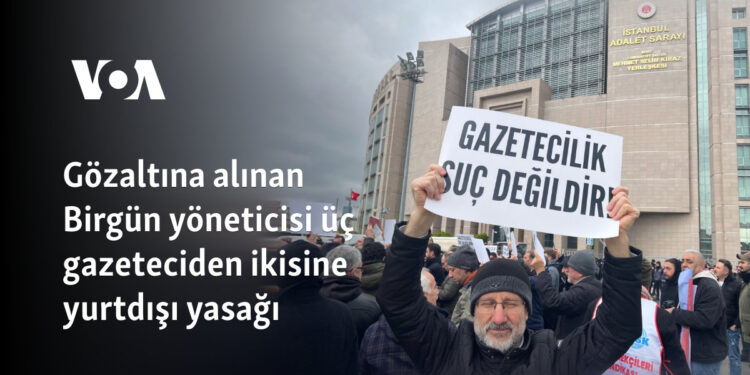 Gözaltına alınan Birgün yöneticisi üç gazeteciden ikisine yurtdışı yasağı