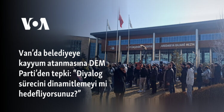 Van’da belediyeye kayyum atanmasına DEM Parti’den tepki: “Diyalog sürecini dinamitlemeyi mi hedefliyorsunuz?”