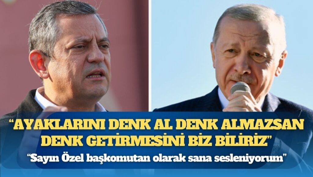 Erdoğan’dan Özel’e: Sayın Özel başkomutan olarak sana sesleniyorum, ayaklarını denk al denk almazsan denk getirmesini biz biliriz