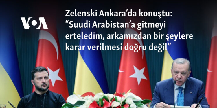 Zelenski Ankara’da konuştu: “Suudi Arabistan’a gitmeyi erteledim, arkamızdan bir şeylere karar verilmesi doğru değil”