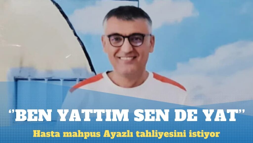 Hasta mahpus Şükrü Ayazlı tahliyesini istiyor