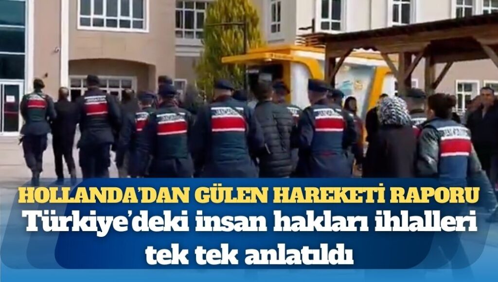 Hollanda’dan Gülen hareketi raporu: Türkiye’deki insan hakları ihlalleri tek tek anlatıldı