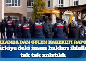 Hollanda’dan Gülen hareketi raporu: Türkiye’deki insan hakları ihlalleri tek tek anlatıldı