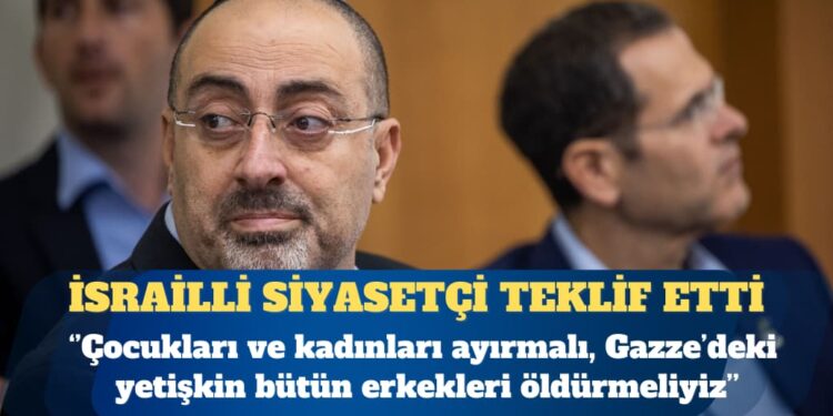 İsrailli siyasetçi: Gazze’deki tüm yetişkin erkekleri öldürmeliyiz