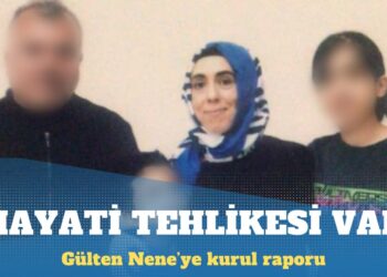 Kanser hastası Gülten Nene’ye kurul raporu: Hayati tehlikesi var, infaz erteleme gerekir