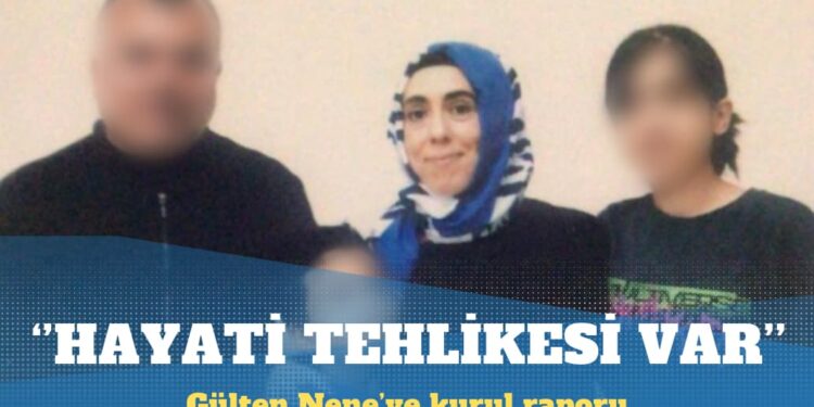 Kanser hastası Gülten Nene’ye kurul raporu: Hayati tehlikesi var, infaz erteleme gerekir