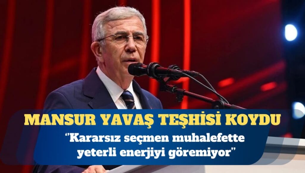 Mansur Yavaş: Kararsız seçmen muhalefette yeterli enerjiyi göremiyor