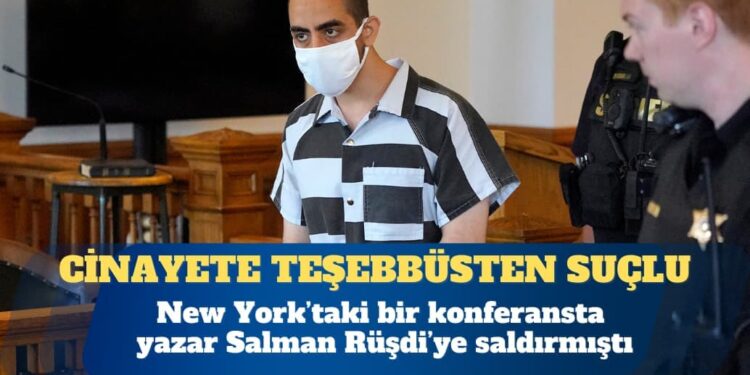 Salman Rüşdi’ye saldıran kişi cinayete teşebbüsten suçlu bulundu