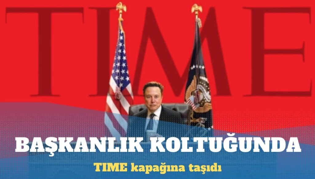 TIME ‘başkanlık koltuğuna oturmuş’ Elon Musk’ı kapağına taşıdı