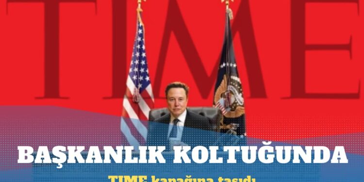 TIME ‘başkanlık koltuğuna oturmuş’ Elon Musk’ı kapağına taşıdı