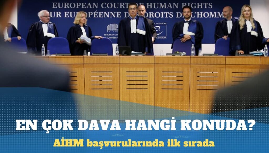 Türkiye, AİHM başvurularında ilk sırada, en çok dava hangi konuda?