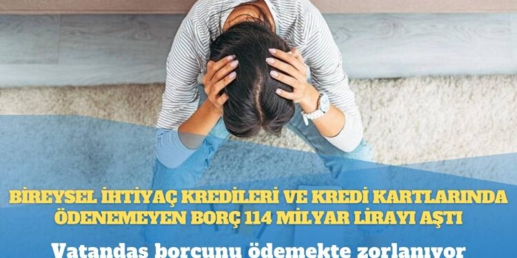 Takipteki alacaklarda rekor artış: Bireysel ihtiyaç kredileri ve kredi kartlarında ödenemeyen borç 114 milyar lirayı aştı