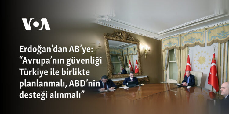 Erdoğan’dan AB’ye: “Avrupa’nın güvenliği Türkiye ile birlikte planlanmalı, ABD’nin desteği alınmalı”