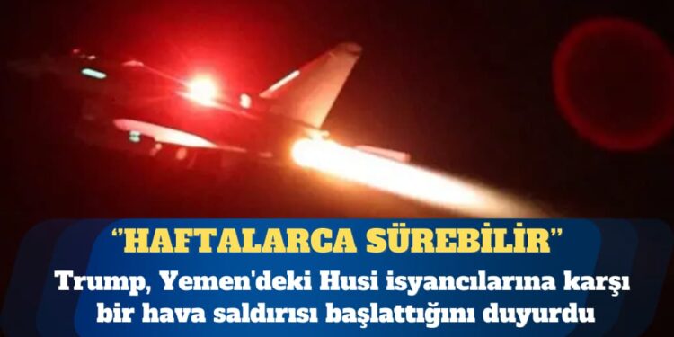 ABD Yemen’de Husilere hava saldırıları başlattı