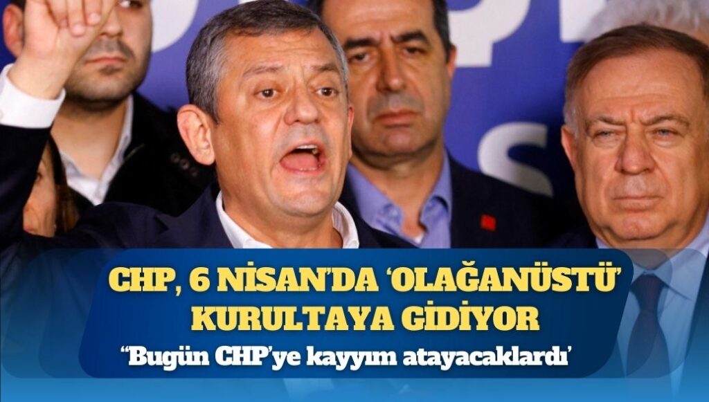 CHP, 6 Nisan’da ‘olağanüstü’ kurultaya gidiyor: