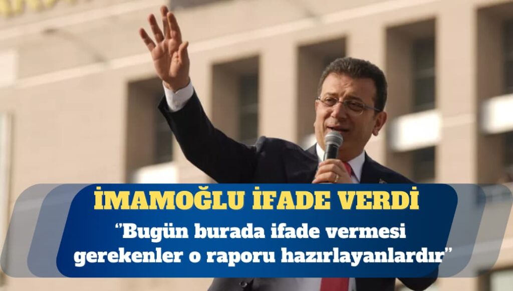 İmamoğlu: Bugün burada ifade vermesi gerekenler o raporu hazırlayanlardır