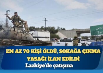 Lazkiye’de çatışma: En az 70 kişi öldü, sokağa çıkma yasağı ilan edildi