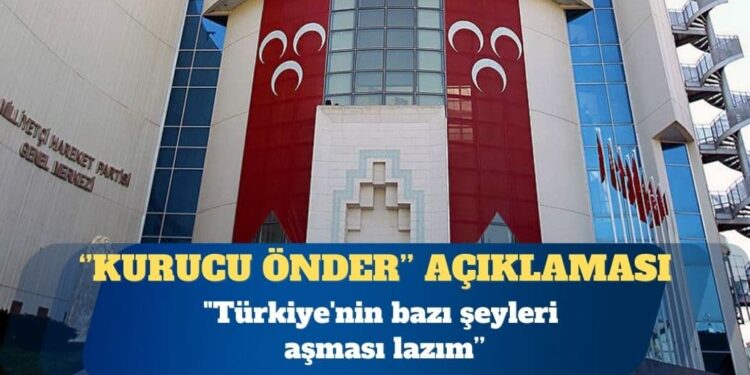 MHP’den “kurucu önder” açıklaması: Türkiye’nin bazı şeyleri aşması lazım
