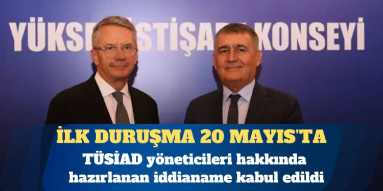 TÜSİAD yöneticileri hakkında hazırlanan iddianame kabul edildi