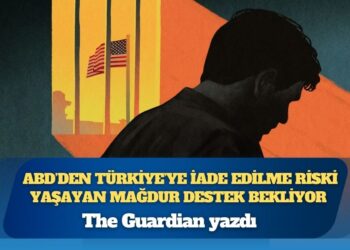 The Guardian yazdı: ABD’den Türkiye’ye iade edilme riski yaşayan mağdur destek bekliyor 