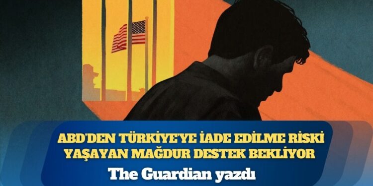 The Guardian yazdı: ABD’den Türkiye’ye iade edilme riski yaşayan mağdur destek bekliyor 