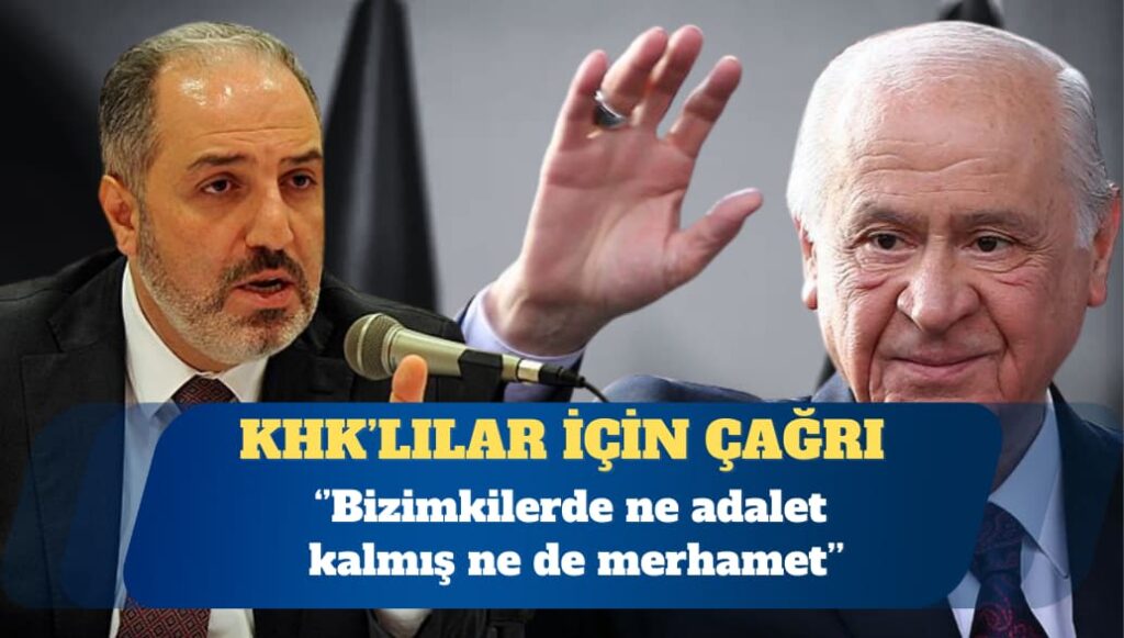 Yeneroğlu’ndan Bahçeli’ye KHK mağduriyetlerinin çözümü için çağrı: Bizimkilerde ne adalet kalmış ne de merhamet