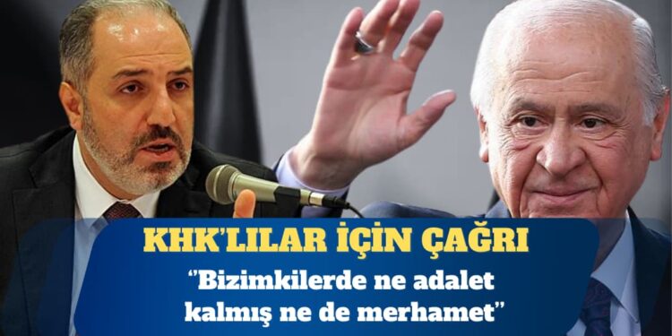 Yeneroğlu’ndan Bahçeli’ye KHK mağduriyetlerinin çözümü için çağrı: Bizimkilerde ne adalet kalmış ne de merhamet
