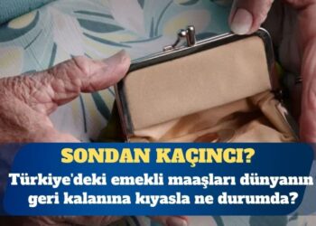 Türkiye’deki emekli maaşları dünyanın geri kalanına kıyasla ne durumda?