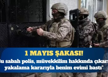 1 Mayıs öncesi şafak operasyonları: Müvekkili arayan polis avukatın evini bastı